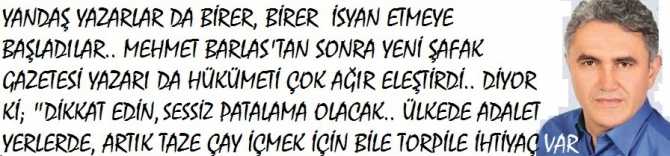 YANDAŞ YAZARLAR DA BİRER, BİRER İSYAN ETMEYE BAŞLADI. BARLAS'TAN SONRA YENİ ŞAFAK GAZETESİ YAZARI DA HÜKUMETİ ÇOK SERT ELEŞTRİDİ..  DİYOR Kİ; 