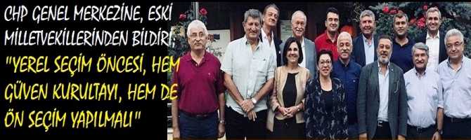 CHP GENEL MERKEZİNE, ESKİ MİLLETVEKİLLERİNDEN BİLDİRİ; 