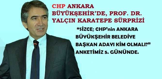 CHP ANKARA BÜYÜKŞEHİR’DE, PROF. DR. YALÇIN KARATEPE SÜRPRİZİ.. “SİZCE; CHP’NİN ANKARA BÜYÜKŞEHİR BELEDİYE BAŞKAN ADAYI KİM OLMALI?” ANKETİMİZ 5. GÜNÜNDE.. İŞTE ÖNE ÇIKAN İSİMLER