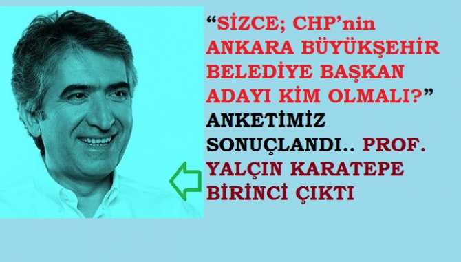 “SİZCE; CHP’nin ANKARA BÜYÜKŞEHİR BELEDİYE BAŞKAN ADAYI KİM OLMALI?” ANKETİMİZ SONUÇLANDI.. PROF. DR. YALÇIN KARATEPE BİRİNCİ ÇIKTI