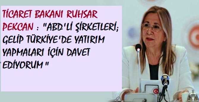 ABD İLE KAVGA EDİYORUZ AMA TİCARET HACMİMİZ 2 KATINA ÇIKTI VE TİCARET BAKANI DA ABD'Lİ ŞİRKETLERİ TÜRKİYE'DE YATIRIM YAPMALARI İÇİN DAVET ETTİ