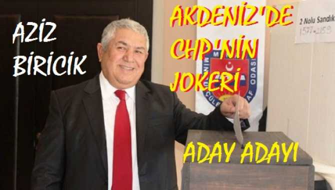 CHP’NİN; “AKDENİZ JOKERİ” AZİZ BİRİCİK, BELEDİYE BAŞKAN ADAY ADAYI