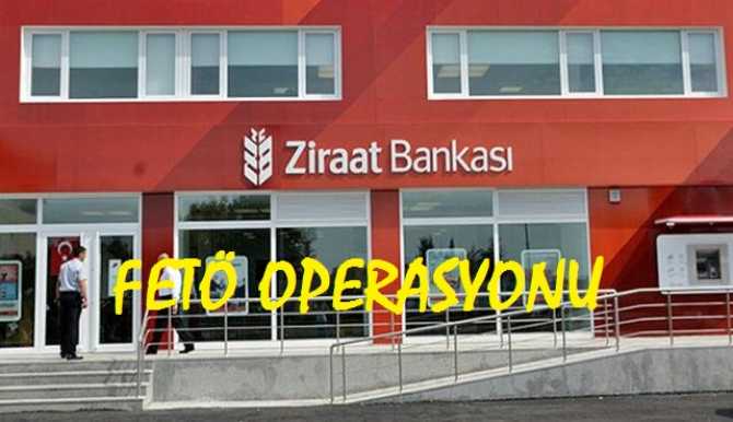 İBLİS FETULLAH'IN ROBOTLARI ZİRAAT BANKASINA DA ÇÖREKLENMİŞLER. 14 BANKA ÇALIŞANI GÖZALTINA ALINDI