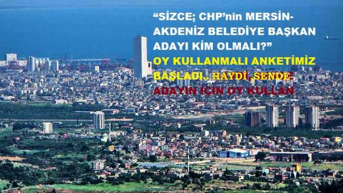  “SİZCE; CHP’nin MERSİN-AKDENİZ İLÇESİ BELEDİYE BAŞKAN ADAYI KİM OLMALI?” OY KULLANMALI ANKETİMİZ BAŞLADI.. HAYDİ, SENDE ADAYIN İÇİN OY KULLAN