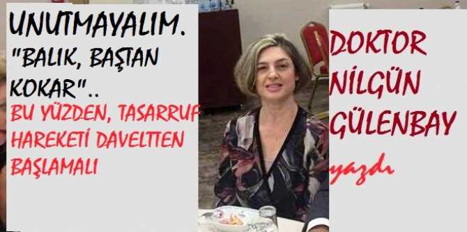 DR. NİLGÜN GÜLENBAY : “TASARRUF SEFERBERLİĞİNE DEVLET HARCAMALARINDAN BAŞLANMALIDIR”