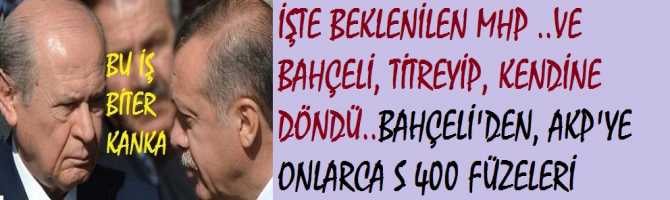 AKP ve MHP İTTİFAKINDA 10 ŞİDDETİNDE DEPREM ..VE BAHÇELİ, TİTREYİP, KENDİNE DÖNDÜ..BAHÇELİ'DEN, AKP'YE ONLARCA S 400 FÜZELERİ