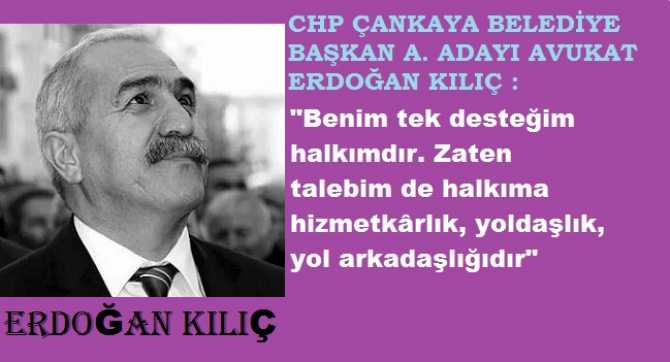 CHP ÇANKAYA BELEDİYE BAŞKAN A. ADAYI AV. ERDOĞAN KILIÇ’TAN, VATANDAŞA : “BANA BAKTIĞINDA, KENDİNİ GÖRECEĞİN BİR BAŞKAN ADAYIYIM”