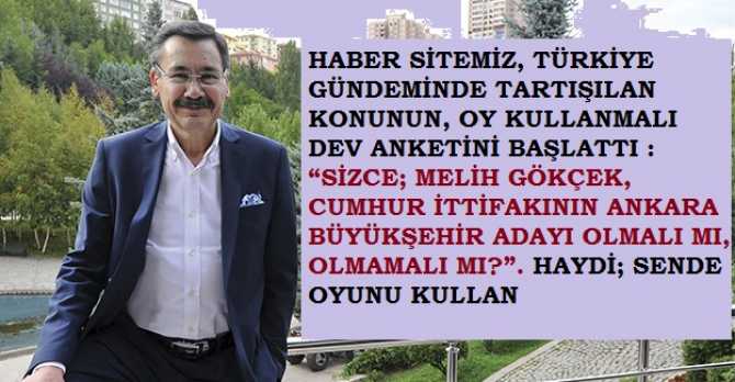 HABER SİTEMİZ, TÜRKİYE GÜNDEMİNDE TARTIŞILAN KONUNUN, OY KULLANMALI DEV ANKETİNİ BAŞLATTI : “SİZCE; MELİH GÖKÇEK, CUMHUR İTTİFAKININ ANKARA BÜYÜKŞEHİR ADAYI OLMALI MI, OLMAMALI MI?”. HAYDİ; SENDE OYUNU KULLAN