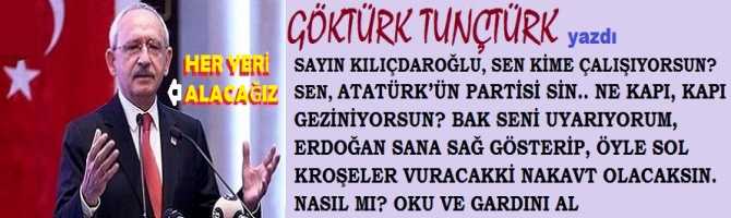 SAYIN KILIÇDAROĞLU, SEN KİME ÇALIŞIYORSUN? SEN, ATATÜRK’ÜN PARTİSİ SİN.. NE KAPI, KAPI GEZİNİYORSUN? BAK SENİ UYARIYORUM, ERDOĞAN SANA SAĞ GÖSTERİP, ÖYLE SOL KROŞELER VURACAK Kİ, NAKAVT OLACAKSIN. NASIL MI? OKU VE GARDINI AL