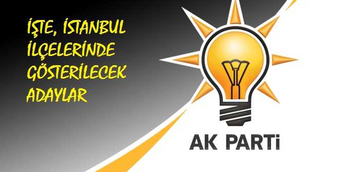 AK PARTİ, İSTANBUL İLÇELERİNDE BELEDİYE BAŞKAN ADAYI OLARAK KİMLERİ ATAYACAK. MEVCUT BÜYÜŞEHİR BAŞKANI HANGİ İLÇEDEN ADAY GÖSTERİLECEK 