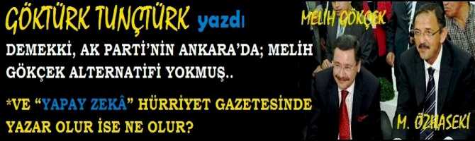 DEMEK Kİ, AK PARTİ’NİN ANKARA’DA; MELİH GÖKÇEK ALTERNATİFİ YOKMUŞ.. VE “YAPAY ZEKÂ” HÜRRİYET GAZETESİNDE YAZAR OLUR İSE NE OLUR?