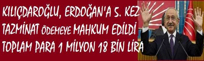 KILIÇDAROĞLU, ERDOĞAN'A 5. KEZ TAZMİNAT ÖDEMEYE MAHKUM EDİLDİ. TOPLAM PARA 1 MİLYON 18 BİN LİRA