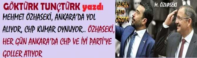 MEHMET ÖZHASEKİ, ANKARA’DA YOL ALIYOR, CHP KUMAR OYNUYOR.. ÖZHASEKİ, HER GÜN ANKARA’DA CHP VE İYİ PARTİ’YE GOLLER ATIYOR