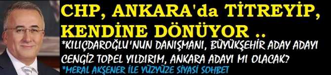 CHP ANKARA'da, TİTREYİP KENDİNE DÖNÜYOR.. KILIÇDAROĞLU BİLGİSİ DAHİLİNDE, BÜYÜKŞEHİR ADAY ADAYI CENGİZ TOPEL YILDIRIM, MERAL AKŞENER İLE GÖRÜŞTÜ. YILDIRIM, MİLLET İTTİFAKININ ANKARA  ADAYI MI OLACAK?