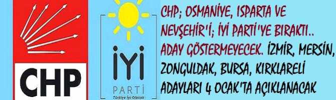 CHP; OSMANİYE, ISPARTA VE NEVŞEHİR'İ; İYİ PARTİ'YE BIRAKTI.. ADAY GÖSTERMEYECEK. İZMİR, MERSİN, ZONGULDAK, BURSA, KIRKLARELİ ADAYLARI 4 OCAK'TA AÇIKLANACAK