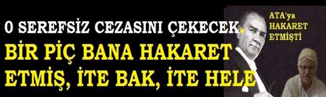 ŞEREFSİZİN BİRİSİ, BANA HAKARET ETMİŞ, İTE BAK HELE, İTE ..O İT CEZASINI ÇEKECEK