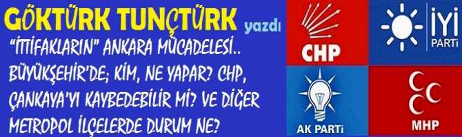 “İTTİFAKLARIN” ANKARA MÜCADELESİ.. BÜYÜKŞEHİR’DE; KİM, NE YAPAR? CHP, ÇANKAYA’YI KAYBEDEBİLİR Mİ? VE DİĞER METROPOL İLÇELERDE DURUM NE?