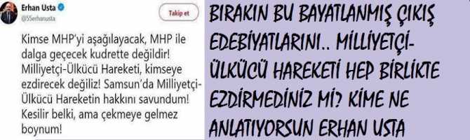 BIRAKIN BU BAYATLANMIŞ ÇIKIŞ EDEBİYATLARINI.. MİLLİYETÇİ- ÜLKÜCÜ HAREKETİ HEP BİRLİKTE EZDİRME DİNİZ Mİ? KİME NE ANLATIYORSUN ERHAN USTA