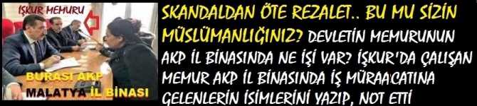 SKANDALDAN ÖTE REZALET.. BU MU SİZİN MÜSLÜMANLIĞINIZ? DEVLETİN MEMURUNUN AKP İL BİNASINDA NE İŞİ VAR? İŞKUR'DA ÇALIŞAN MEMUR AKP İL BİNASINDA İŞ MÜRACAATINA GELENLERİN İSİMLERİNİ YAZIP, NOT ETTİ