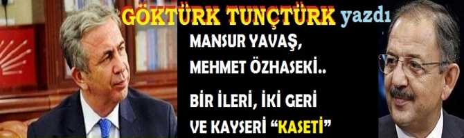 MANSUR YAVAŞ, MEHMET ÖZHASEKİ.. BİR İLERİ, İKİ GERİ VE KAYSERİ “KASETİ”