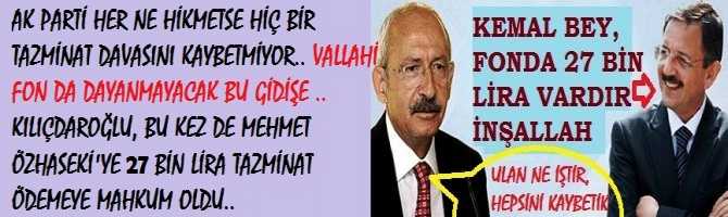 AK PARTİ HER NE HİKMETSE HİÇ BİR TAZMİNAT DAVASINI KAYBETMİYOR.. VALLAHİ FON DA DAYANMAYACAK BU GİDİŞE .. KILIÇDAROĞLU, BU KEZ DE MEHMET ÖZHASEKİ'YE 27 BİN LİRA TAZMİNAT ÖDEMEYE MAHKUM OLDU.. YARGITAY DA ONADI