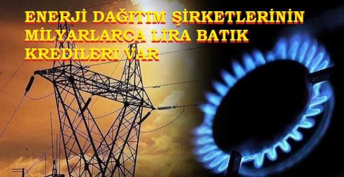 ENERJİ DAĞITIM ŞİRKETLERİ, 1 FATURASINI YATIRMAYAN VATANDAŞIN BOĞAZINI SIKIP, ELEKTRİĞİNİ, GAZINI KESİYOR AMA KENDİLERİNİN BANKALARA 34 MİLYAR DOLAR BORÇLARI VAR, ÖDEMİYORLAR