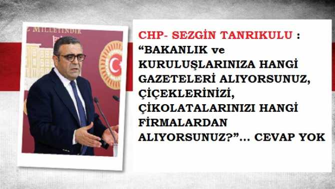 CHP MİLLETVEKİLİ TANRIKULU, ULAŞTIRMA DENİZCİLİK VE HABERLEŞME BAKANLIĞINA SORDU : “BAKANLIK ve KURULUŞLARINIZA HANGİ GAZETELERİ ALIYORSUNUZ, ÇİÇEKLERİNİZİ, ÇİKOLATALARINIZI HANGİ FİRMALARDAN ALIYORSUNUZ?”… CEVAP YOK