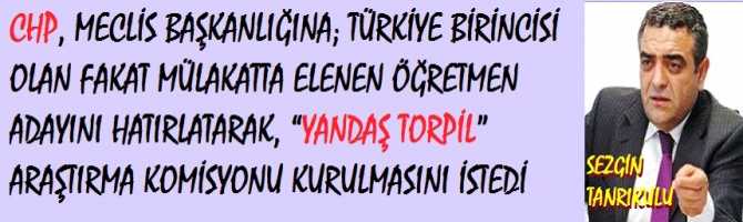 CHP, MECLİS BAŞKANLIĞINA; TÜRKİYE BİRİNCİSİ OLAN FAKAT MÜLAKATTA ELENEN ÖĞRETMEN ADAYINI HATIRLATARAK, “YANDAŞ TORPİL” ARAŞTIRMA KOMİSYONU KURULMASINI İSTEDİ