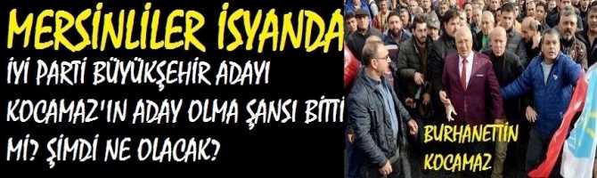 MERSİNLİLER İSYANDA .. KUMPASA UĞRAYAN İYİ PARTİ MERSİN BÜYÜKŞEHİR ADAYI BURHANETTİN KOCAMAZ'IN ADAY OLMA ŞANSI BİTTİ Mİ? ŞİMDİ NE OLACAK? PEKİ, MHP NE DEDİ?