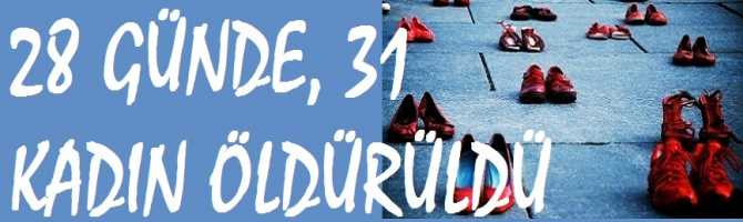 HALİMİZE BAKIN .. 28 GÜNDE 31 KADIN KATLEDİLDİ