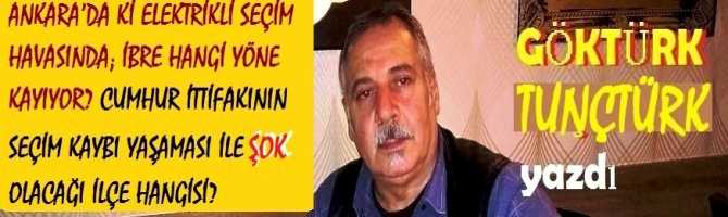 ANKARA’DA Kİ ELEKTRİKLİ SEÇİM HAVASINDA; İBRE HANGİ YÖNE KAYIYOR? CUMHUR İTTİFAKININ SEÇİM KAYBI YAŞAMASI İLE ŞOK OLACAĞI İLÇE HANGİSİ?