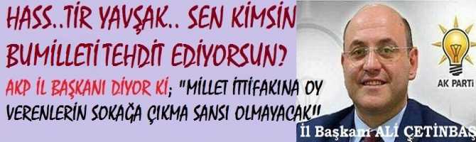 HASS..TİR YAVŞAK.. SEN KİMSİN BU MİLLETİ TEHDİT EDİYORSUN?   AKP İL BAŞKANI DİYOR Kİ; 