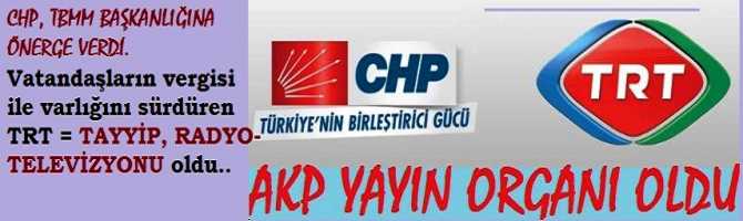 CHP, TBMM BAŞKANLIĞINA ÖNERGE VERDİ. Vatandaşların vergisi ile varlığını sürdüren TRT = TAYYİP, RADYO-  TELEVİZYONU oldu..AĞIR SUÇ İŞLİYORLAR