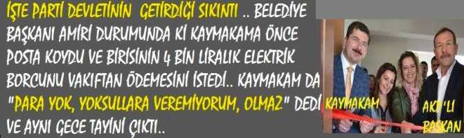 İŞTE PARTİ DEVLETİNİ GETİRDİĞİ EN BÜYÜK SIKINTISI.. AKP'Lİ BAŞKAN, AMİRİ DURUMUNDA Kİ KAYMAKAMA, BİRİSİNİN 4 BİN LİRA ELEKTRİK BORCUNU VAKIFTAN ÖDEMESİNİ İSTEDİ.. KAYMAKAM, 