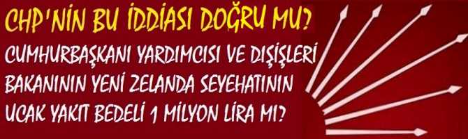 CHP'NİN BU İDDİASI DOĞRU MU? CUMHURBAŞKANI YARDIMCISI VE DIŞİŞLERİ BAKANININ YENİ ZELANDA SEYAHATİNİN UÇAK YAKIT BEDELİ 1 MİLYON LİRA MI?