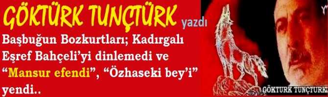 Başbuğun Bozkurtları; Kadırgalı Eşref Bahçeli’yi dinlemedi ve “Mansur efendi”, “Özhaseki bey’i” yendi.. 