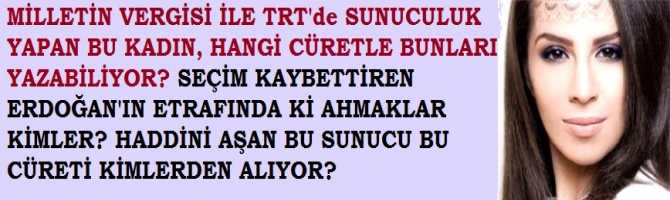 Milletin Parası ile TRT’de Müzik programı yapan sunucu kadın haddini aşarak Erdoğan’ın etrafında ahmaklar olduğunu ve bunlar yüzünden seçim kaybedildiğini, cezalan andırılmaları gerektiğini yazdı.. Peki, bu kadın; bu cüretini kimlerden alıyor? 