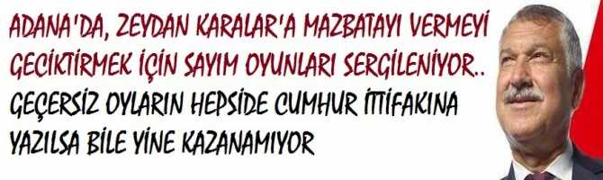 ADANA'DA, ZEYDAN KARALAR'A MAZBATAYI VERMEYİ GECİKTİRMEK İÇİN SAYIM OYUNLARI SERGİLENİYOR.. GEÇERSİZ OYLARIN HEPSİDE CUMHUR İTTİFAKI ADAYINA YAZILSA BİLE YİNE KAZANAMIYOR