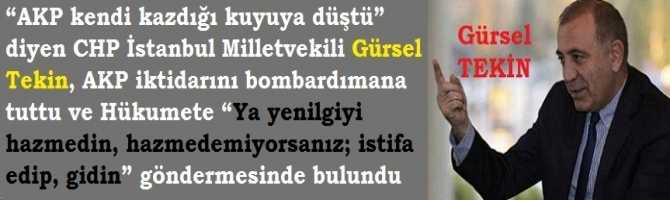 Haber Sitemize; “AKP kendi kazdığı kuyuya düştü” diyen CHP İstanbul Milletvekili Gürsel Tekin, AKP iktidarını bombardımana tuttu ve Hükumete “Ya yenilgiyi hazmedin, hazmedemiyorsanız; istifa edip, gidin” göndermesinde bulundu