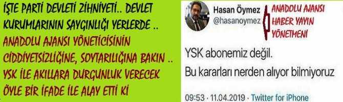 İŞTE PARTİ DEVLETİ ZİHNİYETİ.. DEVLET KURUMLARININ SAYGINLIĞI YERLERDE .. ANADOLU AJANSI YÖNETİCİSİNİN CİDDİYETSİZLİĞİNE, SOYTARILIĞINA BAKIN .. YSK İLE AKILLARA DURGUNLUK VERECEK ÖYLE BİR İFADE İLE ALAY ETTİ Kİ