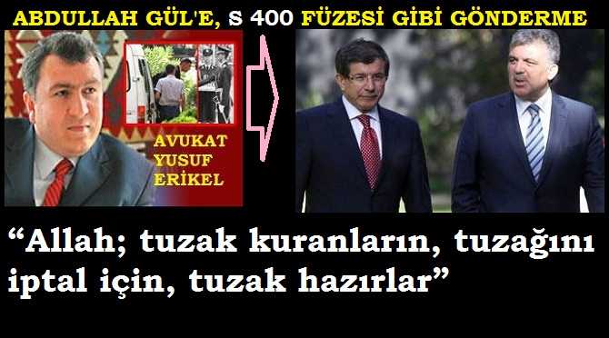 Ergenekon Avukatı Yusuf Erikel’den, Abdullah Gül’ün üstü kapalı açıklamalarına, S 400 füzesi gibi gönderme : “Allah; tuzak kuranların, tuzağını iptal için, tuzak hazırlar” 