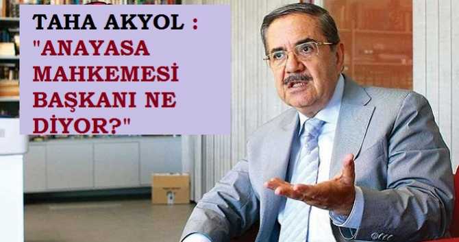 Ünlü Hukukçu- Yazar Taha Akyol : “Anayasa Mahkemesi, Evrensel Hukuk yolundan ayrılı ise; ‘İç Yargı yolu’ olma vasfını kaybeder, bu da onur kırıcı olur”