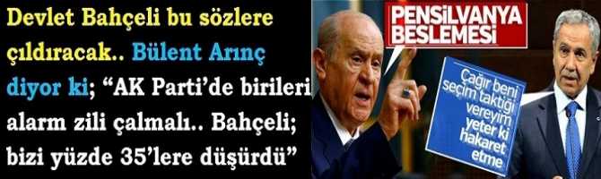 Devlet Bahçeli bu sözlere çıldıracak.. Bülent Arınç diyor ki; “AK Parti’de birileri alarm zili çalmalı.. Bahçeli; bizi yüzde 35’lere düşürdü”