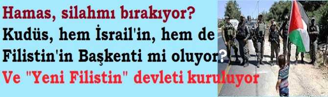Hamas, silah mı bırakıyor? Kudüs; hem Filistin'in, hem de İsrail'in Başkenti oluyor.. Ve 