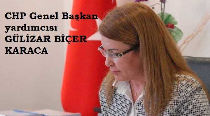 CHP Genel Başkan Yardımcısı Gülizar Biçer Karaca : 