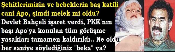 *Şehitlerimizin ve bebeklerin baş katili cani Apo, şimdi melek mi oldu? Devlet Bahçeli işaret verdi, PKK'nın başı Apo'ya konulan tüm görüşme yasakları tamamen kaldırıldı.. Ne oldu her saniye söylediğiniz 