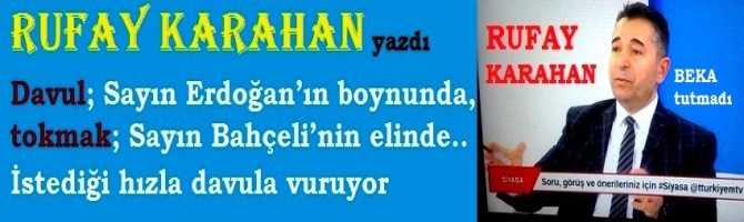 Davul; Sayın Erdoğan’ın boynunda, tokmak; Sayın Bahçeli’nin elinde.. İstediği hızla davula vuruyor 