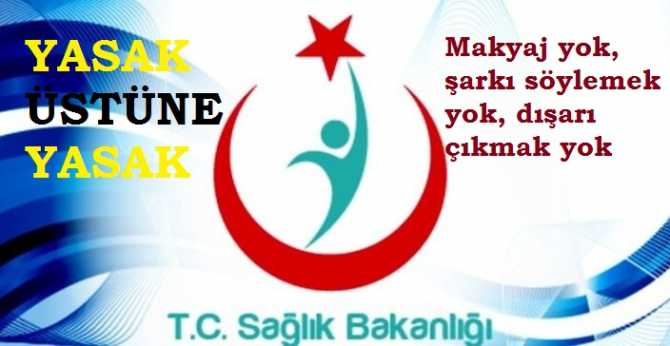 Sağlık Bakanlığı bünyesinde çalışan işçiler tam bir mahkum.. Makyaj yapmak, şarkı söylemek, dışarı çıkmak işten atılma sebebi