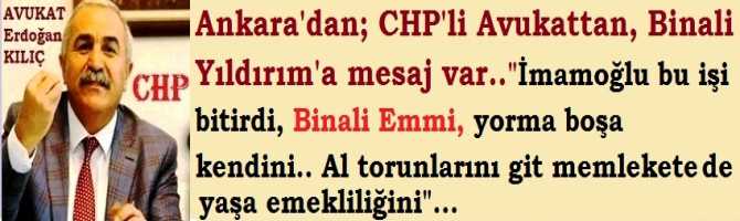 Ankara’dan CHP’li Avukat Erdoğan Kılıç’tan; Binali Yıldırım’a mesaj var.. “İmamoğlu bu işi bitirdi, yorma kendini Binali emmi.. Al torunlarını git memlekete de, yaşa emekliliğini”