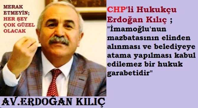 CHP Yüksek Disiplin Kurulu üyesi Av. Erdoğan Kılıç : “İstanbul seçiminin yenilenmesi kararı; Türkiye’nin geleceğine ve Yargıya büyük darbe vurmuştur”